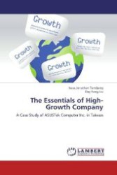 The Essentials of High-Growth Company : A Case Study of ASUSTek Computer Inc. in Taiwan （Aufl. 2012. 108 S. 220 mm）