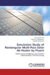 Simulation Study of Rectangular Multi-Pass Solar Air Heater by Fluent : Mathematical Modeling, Heat Transfer Characteristics, Thermal Energy （Aufl. 2012. 112 S. 220 mm）