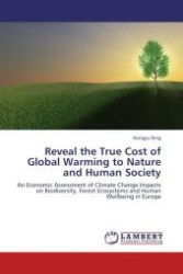 Reveal the True Cost of Global Warming to Nature and Human Society : An Economic Assessment of Climate Change Impacts on Biodiversity, Forest Ecosystems and Human Wellbeing in Europe （Aufl. 2012. 264 S.）