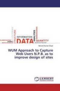 WUM Approach to Capture Web Users N.P.B. as to improve design of sites （2018. 144 S. 220 mm）