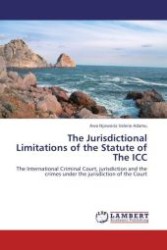 The Jurisdictional Limitations of the Statute of The ICC : The International Criminal Court, jurisdiction and the crimes under the jurisdiction of the Court （Aufl. 2012. 200 S. 220 mm）