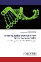 Bioconjugates Derived From Silver Nanoparticles : Silver Nanoparticles And Their DNA Conjugates （Aufl. 2012. 52 S.）
