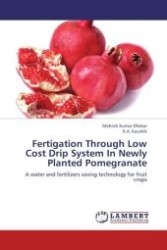 Fertigation Through Low Cost Drip System In Newly Planted Pomegranate : A water and fertilizers saving technology for fruit crops （Aufl. 2012. 88 S.）