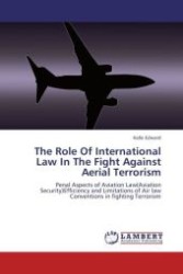 The Role Of International Law In The Fight Against Aerial Terrorism : Penal Aspects of Aviation Law(Aviation Security)Efficiency and Limitations of Air law Conventions in fighting Terrorism （Aufl. 2012. 268 S. 220 mm）