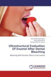 Ultrastructural Evaluation Of Enamel After Dental Bleaching : Bleaching With Fluoride, Effects in the enamel （Aufl. 2012. 116 S.）