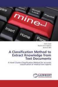 A Classification Method to Extract Knowledge from Text Documents : A novel Cluster-Classification Method for accurate classification of medical text reports （Aufl. 2012. 220 S. 220 mm）