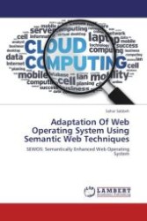 Adaptation Of Web Operating System Using Semantic Web Techniques : SEWOS: Semantically Enhanced Web Operating System （Aufl. 2012. 148 S.）