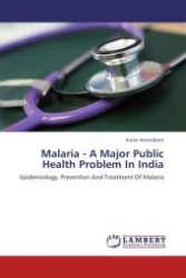 Malaria - A Major Public Health Problem In India : Epidemiology, Prevention And Treatment Of Malaria （Aufl. 2012. 64 S.）