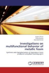Investigations on multifunctional behavior of metallic foam : Synthesis and characterization of Aluminium Foam produced using dual foaming agent （Aufl. 2012. 184 S. 220 mm）