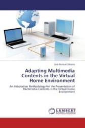 Adapting Multimedia Contents in the Virtual Home Environment : An Adaptation Methodology for the Presentation of Multimedia Contents in the Virtual Home Environment （Aufl. 2012. 296 S.）