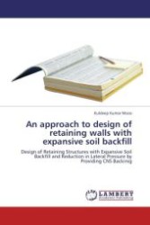 An approach to design of retaining walls with expansive soil backfill : Design of Retaining Structures with Expansive Soil Backfill and Reduction in Lateral Pressure by Providing CNS Backinig （Aufl. 2012. 304 S.）