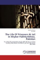 The Life Of Prisoners At Jail In Khyber Pakhtunkhwa, Pakistan : Its a kind of comparative study with the focus on law & policy that ensure facilities in jail and the actual life there （2012. 96 S. 220 mm）