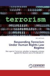 Responding Terrorism Under Human Rights Law Regime : War against Terrorism, whether to degrade violence against the Human race or to elevate it ! （Aufl. 2012. 52 S. 220 mm）