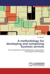 A methodology for developing and composing business services : The composition of decomposition using system multi-agents technologies （Aufl. 2012. 288 S.）
