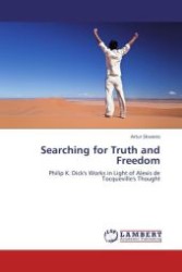 Searching for Truth and Freedom : Philip K. Dick's Works in Light of Alexis de Tocqueville's Thought （Aufl. 2012. 416 S.）
