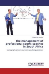 The management of professional sports coaches in South Africa : Managing human resources in sport organizations （Aufl. 2012. 400 S.）
