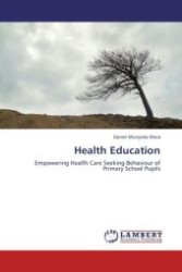 Health Education : Empowering Health Care Seeking Behaviour of Primary School Pupils （Aufl. 2012. 472 S.）