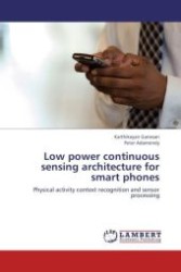 Low power continuous sensing architecture for smart phones : Physical activity context recognition and sensor processing （Aufl. 2012. 64 S.）