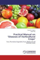 Practical Manual on "Diseases of Horticultural Crops" : Fruit, Plantation,Vegetable,Flower,Medicinal and Aromatic crops （Aufl. 2012. 260 S. 220 mm）