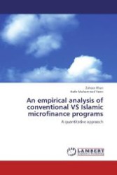 An empirical analysis of conventional VS Islamic microfinance programs : A quantitative appraoch （2012. 108 S. 220 mm）