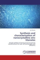 Synthesis and characterization of nanocrystalline zinc titanates : Sol-gel synthesis of ternary Zn-(x)-Ti-(y)-O-(z) nanostructures for solar cell technologies and photonics （Aufl. 2012. 112 S. 220 mm）