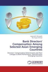 Bank Directors' Compensation Among Selected Asian Emerging Countries : Directors  Compensation Determinants and Their Linkages to Bank Performance: Selected Asian Emerging Countries （Aufl. 2012. 292 S.）