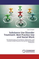 Substance Use Disorder Treatment: Best Practice Use and Social Work : The Relationship of Confidence, Motivation, and Context to Best Practice Use by the Social Work Profession （Aufl. 2012. 172 S.）