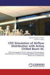 CFD Simulation of Airflow Distribution with Active Chilled Beam AC : CFD Investigation Of Air Velocity & Temperature Distribution In A Room Equipped With Active Chilled Beam Air-Conditioner （Aufl. 2012. 76 S.）