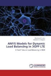 ANFIS Models for Dynamic Load Balancing in 3GPP LTE : A Fresh Take on Load Balancing in NGN （Aufl. 2012. 104 S. 220 mm）