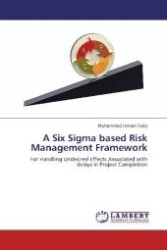 A Six Sigma based Risk Management Framework : For Handling Undesired Effects Associated with delays in Project Completion （Aufl. 2012. 72 S. 220 mm）