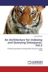 An Architecture for Indexing and Querying Dataspaces. Vol.2 : Finding Associations Among Data Sources on the Web （Aufl. 2012. 64 S.）