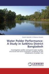 Water Polder Performance: A Study in Satkhira District Bangladesh : Investigation polder and pond water quality, structural and socio-economic condition of the inhabitants of polder five （Aufl. 2012. 104 S.）