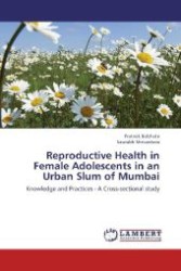 Reproductive Health in Female Adolescents in an Urban Slum of Mumbai : Knowledge and Practices - A Cross-sectional study （Aufl. 2012. 80 S. 220 mm）
