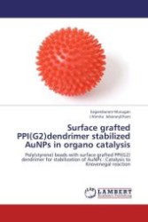 Surface grafted PPI(G2)dendrimer stabilized AuNPs in organo catalysis : Poly(styrene) beads with surface grafted PPI(G2) dendrimer for stabilization of AuNPs : Catalysis to Knovenegal reaction （Aufl. 2012. 52 S.）