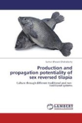 Production and propagation potentiality of sex reversed tilapia : Culture through different traditional and non-traditional systems （Aufl. 2012. 260 S. 220 mm）