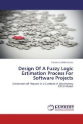 Design Of A Fuzzy Logic Estimation Process For Software Projects : Estimation of Projects in a Context of Uncertainty EPCU Model （Aufl. 2012. 216 S.）
