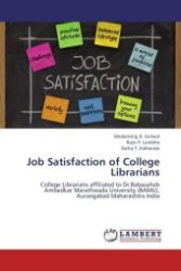 Job Satisfaction of College Librarians : College Librarians affiliated to Dr.Babasaheb Ambedkar Marathwada University (BAMU), Aurangabad Maharashtra India （Aufl. 2012. 128 S.）