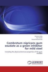 Combretum nigricans gum exudate as a green inhibitor for mild steel : including the physicochemical properties of the gum exudate （Aufl. 2012. 76 S.）