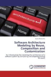 Software Architecture Modeling by Reuse, Composition and Customization : An infrastructure for modeling the architecture of a software system by composing and adapting existing SA assets （2012. 208 S. 220 mm）
