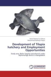 Development of Tilapia hatchery and Employment Opportunities : Study area: Bailar Upazila (sub-district) under Mymensingh district in Bangladesh （Aufl. 2012. 60 S. 220 mm）
