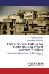 Critical Success Criteria For Public Housing Project Delivery In Ghana : Public Housing Building Project (PHBPs) Delivery In Ghana （Aufl. 2012. 156 S.）