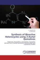 Synthesis of Bioactive Heterocycles using 3-Acetyl Quinolines : Chalcones, Pyrazolines, Isoxazolines, Isoxazoles derived from 3-Acetyl Quinolines: Antimicrobial and Cytotoxcity Studies （Aufl. 2012. 248 S.）