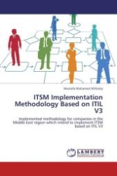 ITSM Implementation Methodology Based on ITIL V3 : Implemented methodology for companies in the Middle East region which intend to implement ITSM based on ITIL V3 （Aufl. 2012. 160 S.）