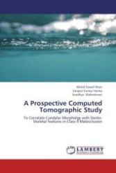 A Prospective Computed Tomographic Study : To Correlate Condylar Morpholgy with Dento-Skeletal features in Class II Malocclusion （Aufl. 2012. 84 S.）
