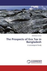 The Prospects of Eco Tax in Bangladesh : A sociological Study （Aufl. 2012. 120 S.）