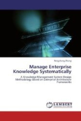 Manage Enterprise Knowledge Systematically : A Knowledge Management System Design Methodology Based on Enterprise Architecture Frameworks （2012. 288 S. 220 mm）