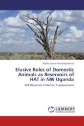 Elusive Roles of Domestic Animals as Reservoirs of HAT in NW Uganda : PCR Detection of Human Trypanosomes （Aufl. 2012. 176 S.）