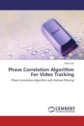 Phase Correlation Algorithm For Video Tracking : Phase Correlation Algorithm with Kalman Filtering （Aufl. 2012. 56 S.）