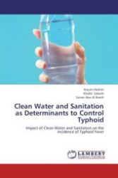 Clean Water and Sanitation as Determinants to Control Typhoid : Impact of Clean Water and Sanitation on the incidence of Typhoid Fever （Aufl. 2012. 124 S.）