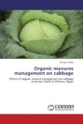 Organic manures management on cabbage : Effects of organic manure management on cabbage at farmer's field of Chitwan, Nepal （2012. 128 S. 220 mm）